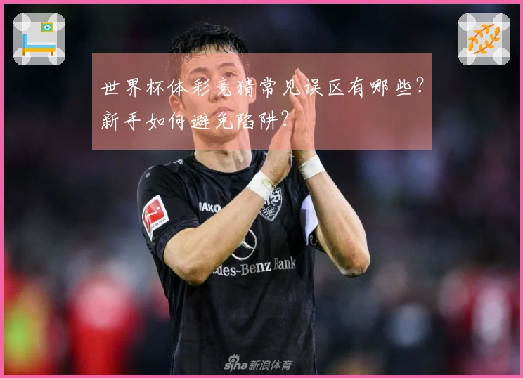 世界杯体彩竞猜常见误区有哪些？新手如何避免陷阱？