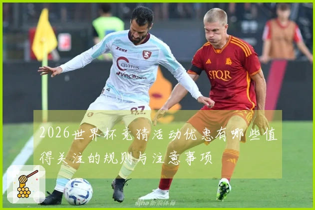 2026世界杯竞猜活动优惠有哪些值得关注的规则与注意事项
