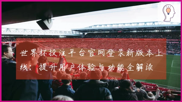 世界杯投注平台官网登录新版本上线：提升用户体验与功能全解读